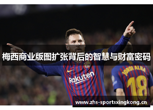 梅西商业版图扩张背后的智慧与财富密码 梅西商业版图扩张背后的智慧与财富密码