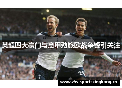 英超四大豪门与意甲劲旅欧战争锋引关注