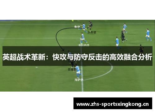 英超战术革新：快攻与防守反击的高效融合分析