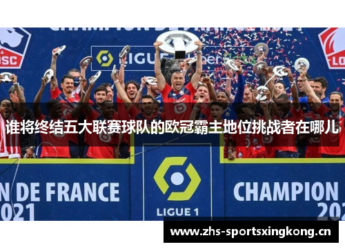 谁将终结五大联赛球队的欧冠霸主地位挑战者在哪儿