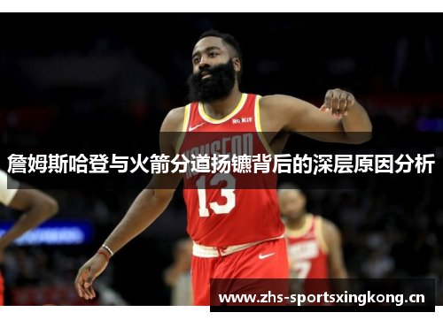 詹姆斯哈登与火箭分道扬镳背后的深层原因分析 詹姆斯哈登与火箭分道扬镳背后的深层原因分析