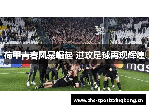 荷甲青春风暴崛起 进攻足球再现辉煌