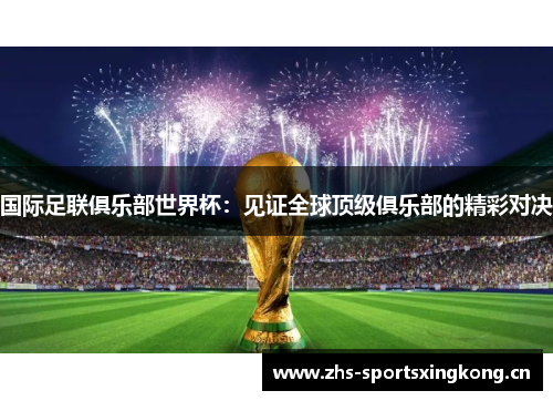国际足联俱乐部世界杯：见证全球顶级俱乐部的精彩对决