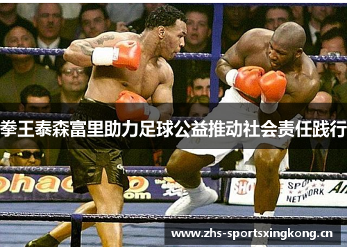 拳王泰森富里助力足球公益推动社会责任践行 拳王泰森富里助力足球公益推动社会责任践行
